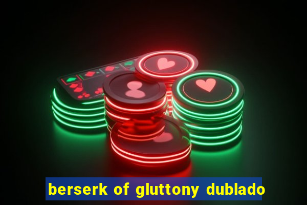 berserk of gluttony dublado